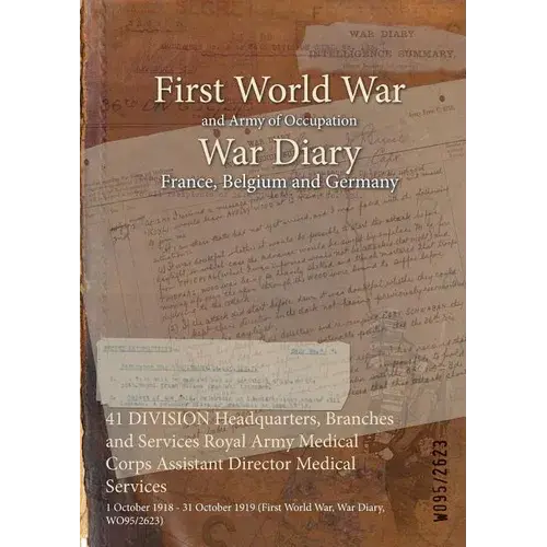 41 Division Headquarters, Branches And Services Royal Army Medical Corps Assistant Director Medical Services: 1 October 1918 - 31 October 1919 (First - Paperback 1