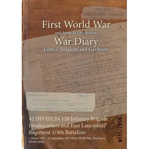 42 Division 126 Infantry Brigade Headquarters And East Lancashire Regiment 1/4Th Battalion: 1 March 1917 - 24 September 1917 (First World War, War Dia - Paperback 1