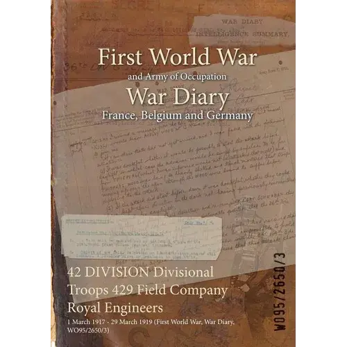 42 Division Divisional Troops 429 Field Company Royal Engineers: 1 March 1917 - 29 March 1919 (First World War, War Diary, Wo95/2650/3) - Paperback 1