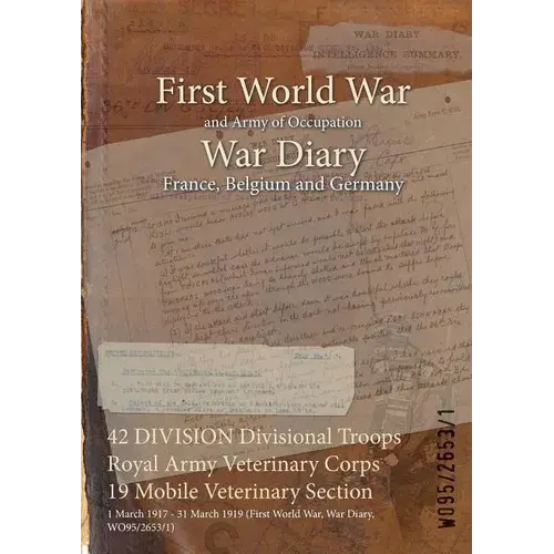 42 Division Divisional Troops Royal Army Veterinary Corps 19 Mobile Veterinary Section: 1 March 1917 - 31 March 1919 (First World War, War Diary, Wo95 - Paperback 1