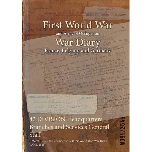 42 Division Headquarters, Branches And Services General Staff: 1 March 1917 - 31 December 1917 (First World War, War Diary, Wo95/2645) - Paperback 1
