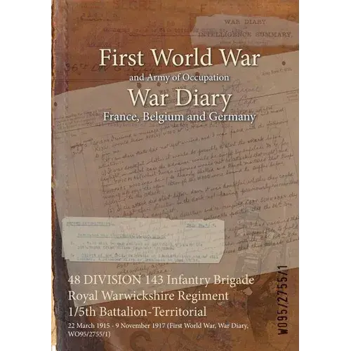 48 Division 143 Infantry Brigade Royal Warwickshire Regiment 1/5Th Battalion-Territorial: 22 March 1915 - 9 November 1917 (First World War, War Diary, - Paperback 1