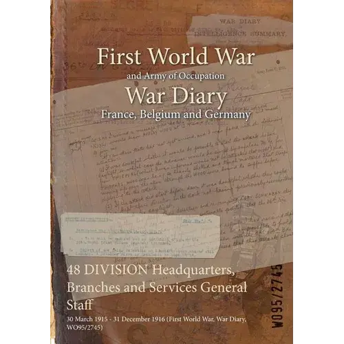 48 Division Headquarters, Branches And Services General Staff: 30 March 1915 - 31 December 1916 (First World War, War Diary, Wo95/2745) - Paperback 1