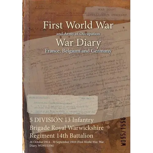 5 Division 13 Infantry Brigade Royal Warwickshire Regiment 14Th Battalion: 26 October 1914 - 30 September 1918 (First World War, War Diary, Wo95/1556) - Paperback 1