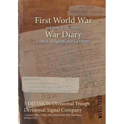 5 Division Divisional Troops Divisional Signal Company: 7 January 1916 - 9 May 1919 (First World War, War Diary, Wo95/1537) - Paperback 1