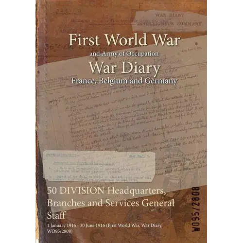 50 Division Headquarters, Branches And Services General Staff: 1 January 1916 - 30 June 1916 (First World War, War Diary, Wo95/2808) - Paperback 1