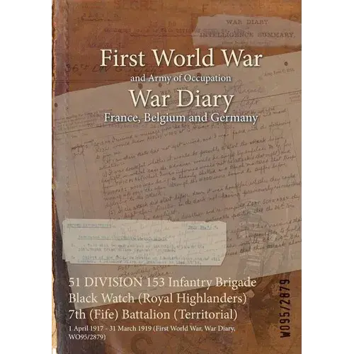 51 Division 153 Infantry Brigade Black Watch (Royal Highlanders) 7Th (Fife) Battalion (Territorial): 1 April 1917 - 31 March 1919 (First World War, Wa - Paperback 1