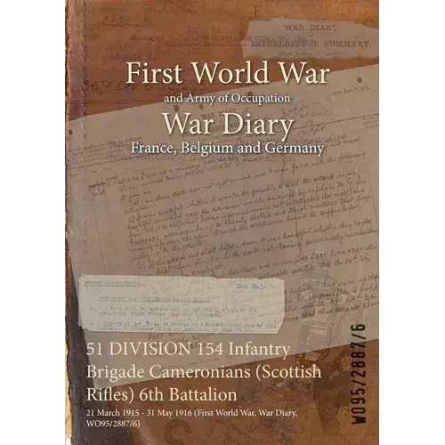 51 Division 154 Infantry Brigade Cameronians (Scottish Rifles) 6Th Battalion: 21 March 1915 - 31 May 1916 (First World War, War Diary, Wo95/2887/6) - Paperback 1