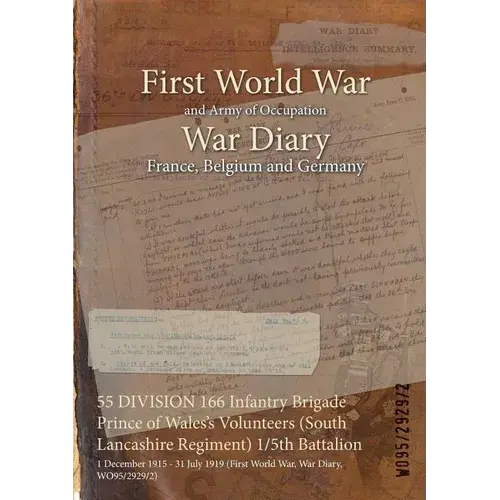 55 Division 166 Infantry Brigade Prince Of Wales's Volunteers (South Lancashire Regiment) 1/5Th Battalion: 1 December 1915 - 31 July 1919 (First World - Paperback 1