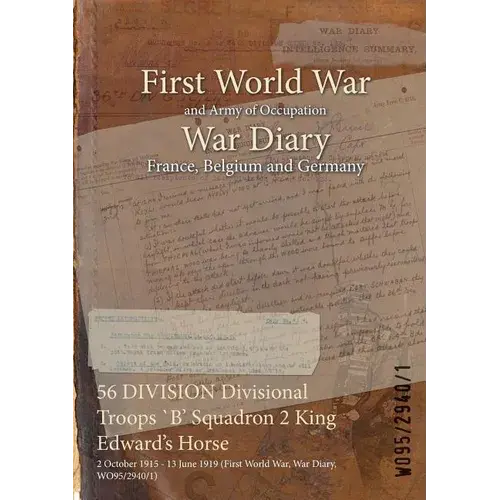56 Division Divisional Troops `B' Squadron 2 King Edward's Horse: 2 October 1915 - 13 June 1919 (First World War, War Diary, Wo95/2940/1) - Paperback 1