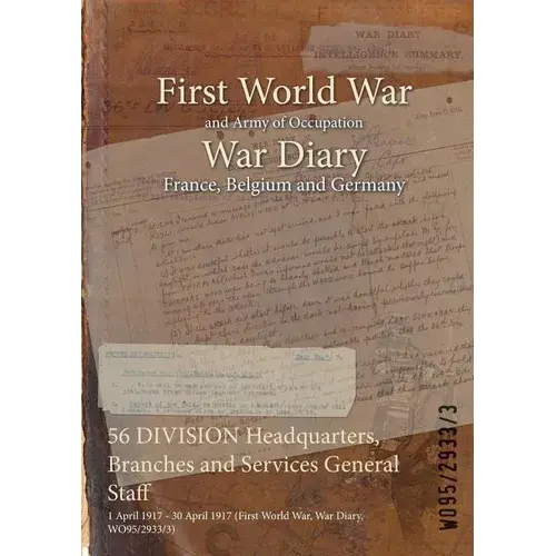 56 Division Headquarters, Branches And Services General Staff: 1 April 1917 - 30 April 1917 (First World War, War Diary, Wo95/2933/3) - Paperback 1