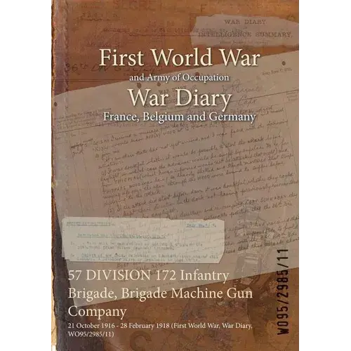 57 Division 172 Infantry Brigade, Brigade Machine Gun Company: 21 October 1916 - 28 February 1918 (First World War, War Diary, Wo95/2985/11) - Paperback 1