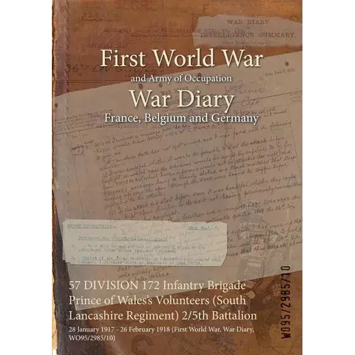 57 Division 172 Infantry Brigade Prince Of Wales's Volunteers (South Lancashire Regiment) 2/5Th Battalion: 28 January 1917 - 26 February 1918 (First W - Paperback 1