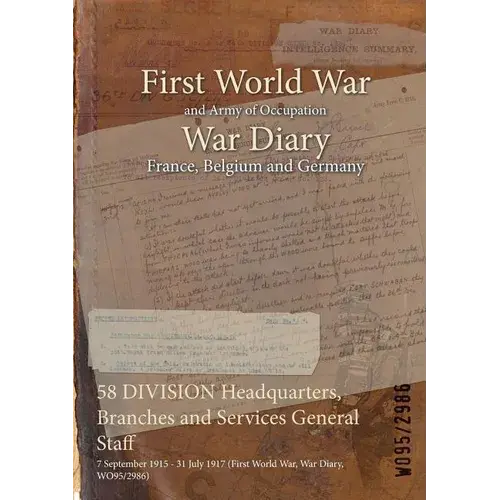 58 Division Headquarters, Branches And Services General Staff: 7 September 1915 - 31 July 1917 (First World War, War Diary, Wo95/2986) - Paperback 1