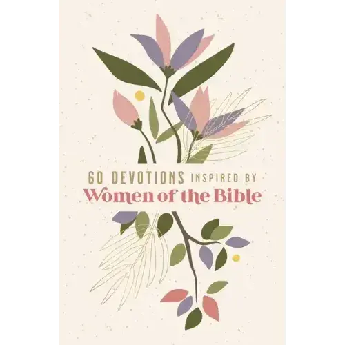 60 Devotions Inspired By Women Of The Bible: How These Extraordinary Women Teach You To Walk With God In Your Own Unique Story - Paperback 1
