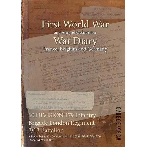 60 Division 179 Infantry Brigade London Regiment 2/13 Battalion: 8 September 1915 - 30 November 1916 (First World War, War Diary, Wo95/3030/3) - Paperback 1