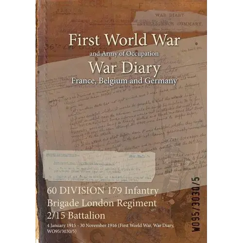 60 Division 179 Infantry Brigade London Regiment 2/15 Battalion: 4 January 1915 - 30 November 1916 (First World War, War Diary, Wo95/3030/5) - Paperback 1