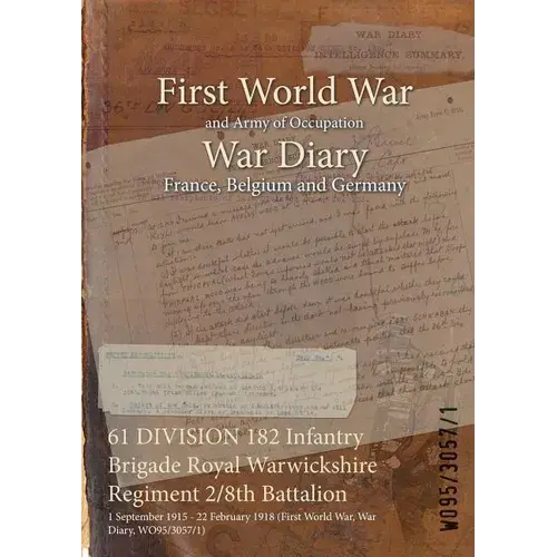 61 Division 182 Infantry Brigade Royal Warwickshire Regiment 2/8Th Battalion: 1 September 1915 - 22 February 1918 (First World War, War Diary, Wo95/30 - Paperback 1