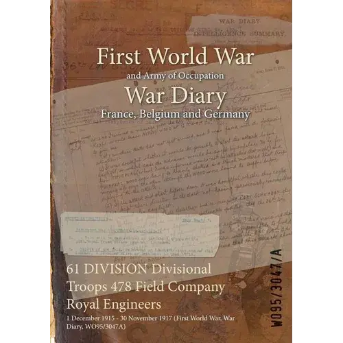 61 Division Divisional Troops 478 Field Company Royal Engineers: 1 December 1915 - 30 November 1917 (First World War, War Diary, Wo95/3047A) - Paperback 1