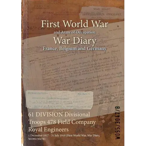 61 Division Divisional Troops 478 Field Company Royal Engineers: 1 December 1917 - 31 July 1919 (First World War, War Diary, Wo95/3047B) - Paperback 1