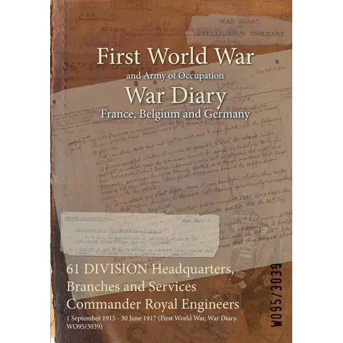 61 Division Headquarters, Branches And Services Commander Royal Engineers: 1 September 1915 - 30 June 1917 (First World War, War Diary, Wo95/3039) - Paperback 1