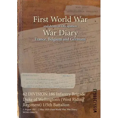 62 Division 186 Infantry Brigade Duke Of Wellington's (West Riding Regiment) 1/5Th Battalion: 5 August 1917 - 2 May 1919 (First World War, War Diary, - Paperback 1