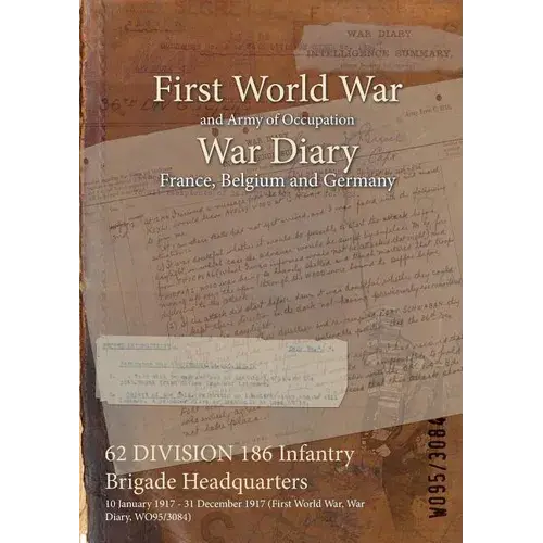 62 Division 186 Infantry Brigade Headquarters: 10 January 1917 - 31 December 1917 (First World War, War Diary, Wo95/3084) - Paperback 1