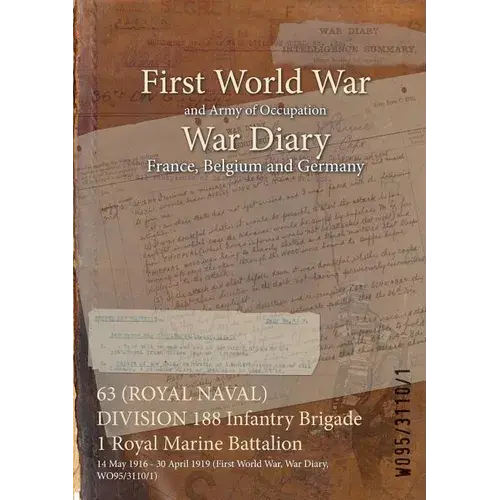 63 (Royal Naval) Division 188 Infantry Brigade 1 Royal Marine Battalion: 14 May 1916 - 30 April 1919 (First World War, War Diary, Wo95/3110/1) - Paperback 1