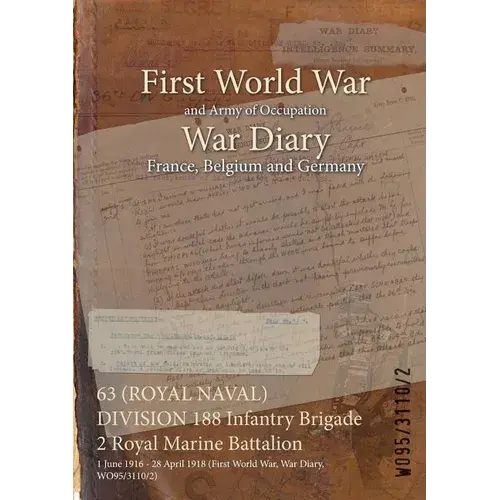 63 (Royal Naval) Division 188 Infantry Brigade 2 Royal Marine Battalion: 1 June 1916 - 28 April 1918 (First World War, War Diary, Wo95/3110/2) - Paperback 1