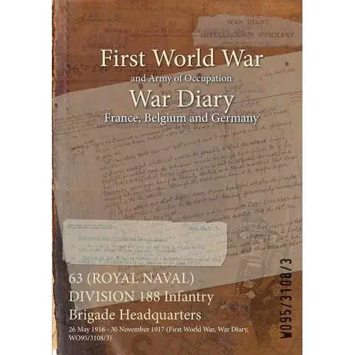 63 (Royal Naval) Division 188 Infantry Brigade Headquarters: 26 May 1916 - 30 November 1917 (First World War, War Diary, Wo95/3108/3) - Paperback 1