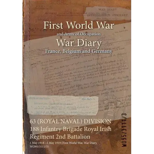 63 (Royal Naval) Division 188 Infantry Brigade Royal Irish Regiment 2Nd Battalion: 1 May 1918 - 2 May 1919 (First World War, War Diary, Wo95/3111/3) - Paperback 1