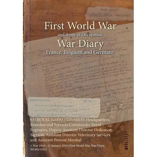 63 (Royal Naval) Division Headquarters, Branches And Services Commander Royal Engineers, Deputy Assistant Director Ordnance Services, Assistant Direct - Paperback 1