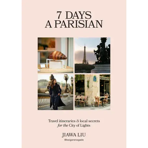 7 Days A Parisian: Travel Itineraries And Local Secrets For The City Of Lights - Hardcover 1