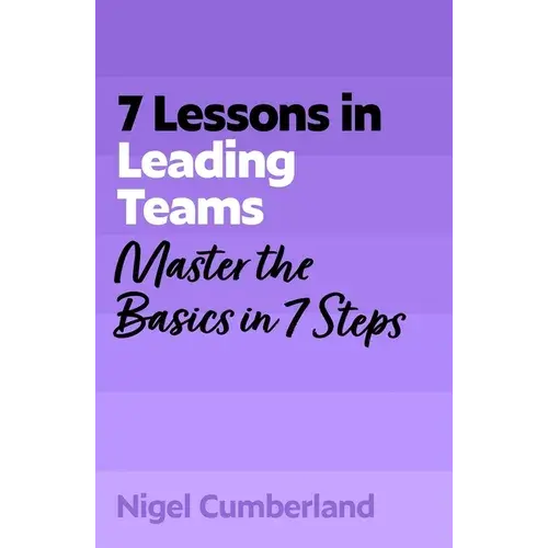 7 Lessons In Leading Teams: Team Leadership Basics In 7 Steps - Paperback 1