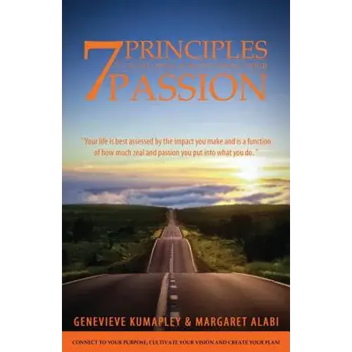 7 Principles To Developing And Maintaining Your Passion: Connect To Your Purpose. Cultivate Your Vision. Create Your Plan - Paperback 1