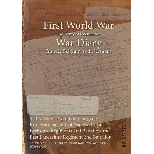 8 Division 25 Infantry Brigade Princess Charlotte Of Wales's (Royal Berkshire Regiment) 2Nd Battalion And East Lancashire Regiment 2Nd Battalion: 22 O - Paperback 1