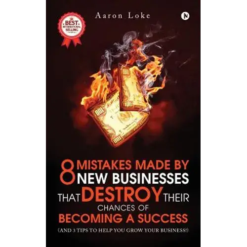 8 Mistakes Made By New Businesses That Destroy Their Chances Of Becoming A Success.: (And 3 Tips To Help You Grow Your Business!) - Paperback 1