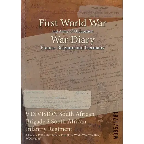 9 Division South African Brigade 2 South African Infantry Regiment: 1 January 1916 - 28 February 1918 (First World War, War Diary, Wo95/1781) - Paperback 1