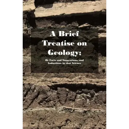 A Brief Treatise On Geology; Or Facts And Suggestions, And Inductions In That Science - Paperback 1