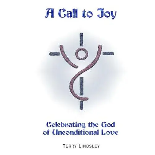 A Call To Joy: Celebrating The God Of Unconditional Love - Paperback 1