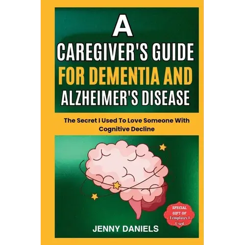 A Caregiver's Guide For Dementia And Alzheimer's Disease: The Secret I Used To Love Someone With Cognitive Decline - Paperback 1