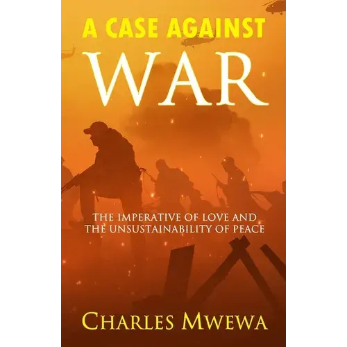 A Case Against War: The Imperative Of Love And The Unsustainability Of Peace - Paperback 1