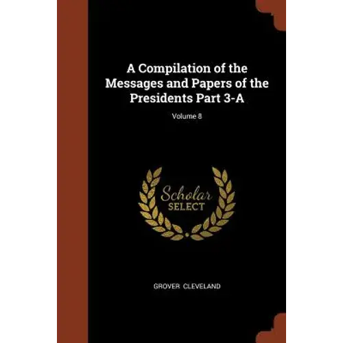 A Compilation Of The Messages And Papers Of The Presidents Part 3-A; Volume 8 - Paperback 1