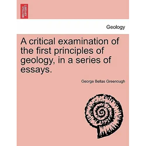 A Critical Examination Of The First Principles Of Geology, In A Series Of Essays. - Paperback 1