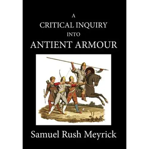 A Crtitical Inquiry Into Antient Armour: As It Existed In Europe, But Particularly In England, From The Norman Conquest To The Reign Of King Charles I - Hardcover 1
