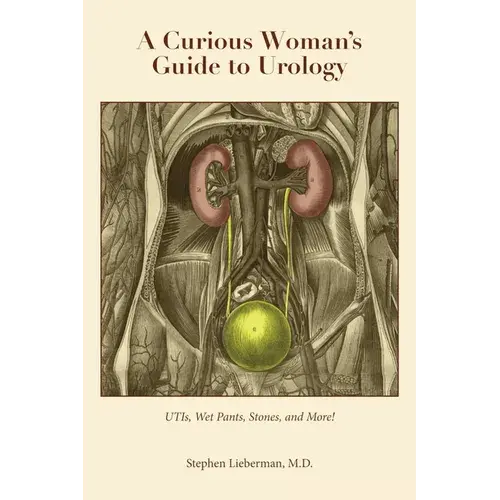 A Curious Woman's Guide To Urology: Utis, Wet Pants, Stones, And More! - Paperback 1