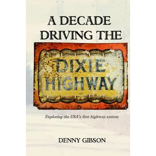 A Decade Driving The Dixie Highway: Exploring The Usa's First Highway System - Paperback 1