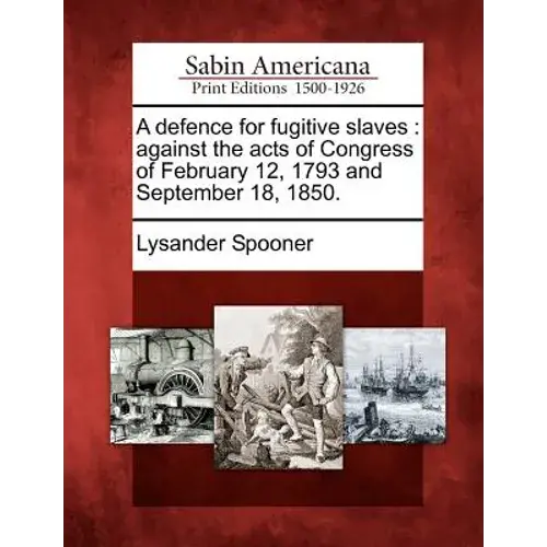 A Defence For Fugitive Slaves: Against The Acts Of Congress Of February 12, 1793 And September 18, 1850. - Paperback 1
