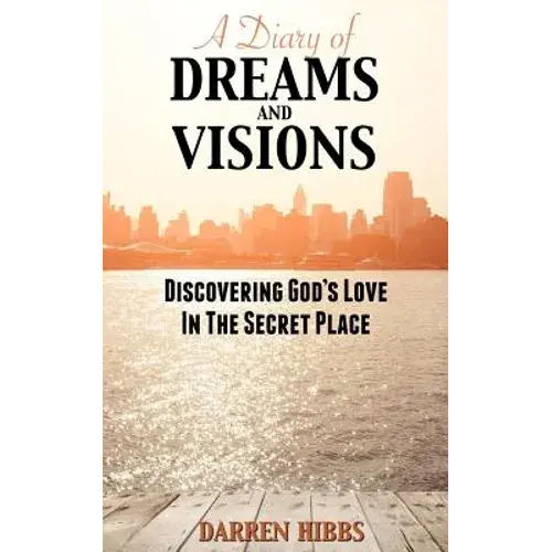 A Diary Of Dreams And Visions: Discovering God's Love In The Secret Place - Paperback 1