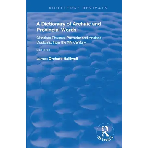 A Dictionary Of Archaic And Provincial Words: Obsolete Phrases, Proverbs, And Ancient Customs, From The Xiv Century - Paperback 1